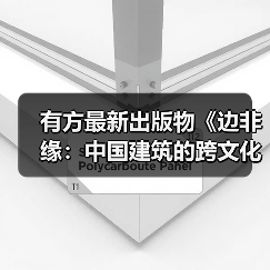 有方最新出版物《边非缘：中国建筑的跨文化观察》｜现货发售，限时3天包邮