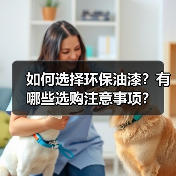 如何选择环保油漆?有哪些选购注意事项?(图2) 如何选择环保油漆?有哪些选购注意事项?(图2)