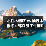 水性木器漆 vs 油性木器漆：环保施工性能对比（图2）