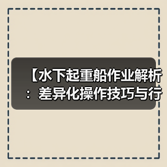【水下起重船作业解析:差异化操作技巧与行业内幕】(图2) 【水下起重船作业解析:差异化操作技巧与行业内幕】(图2)