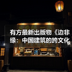 有方最新出版物《边非缘:中国建筑的跨文化观察》|现货发售,限时3天包邮(图3) 有方最新出版物《边非缘:中国建筑的跨文化观察》|现货发售,限时3天包邮(图3)