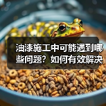 油漆施工中可能遇到哪些问题？如何有效解决？
