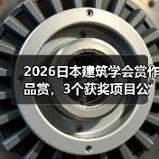 2026日本建筑学会赏作品赏,3个获奖项目公布 2026日本建筑学会赏作品赏,3个获奖项目公布
