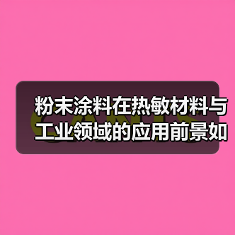 粉末涂料在热敏材料与工业领域的应用前景如何?(图2) 粉末涂料在热敏材料与工业领域的应用前景如何?(图2)