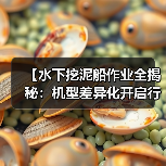 【水下挖泥船作业全揭秘:机型差异化开启行业新纪元】(图2) 【水下挖泥船作业全揭秘:机型差异化开启行业新纪元】(图2)