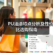 PU油漆特点分析及性价比选购指南（图4）