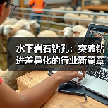 水下岩石钻孔:突破钻进差异化的行业新篇章(图4) 水下岩石钻孔:突破钻进差异化的行业新篇章(图4)