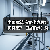 中国建筑跨文化边界如何突破?《边非缘》解析边与缘的碰撞 中国建筑跨文化边界如何突破?《边非缘》解析边与缘的碰撞