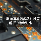 墙面油漆怎么选？分类解析+特点对比