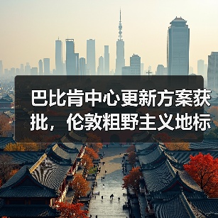 巴比肯中心更新方案获批，伦敦粗野主义地标即将升级（图2）