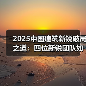 2025中国建筑新锐破局之道：四位新锐团队如何探索未来？（图2）