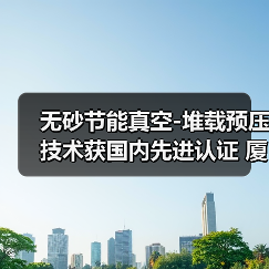 无砂节能真空-堆载预压技术获国内先进认证 厦门应用成效显著