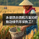永临结合结构方案如何推动绿色环保施工？（图4）