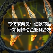 专访宋海良:低碳转型下如何推动企业融合发展?(图3) 专访宋海良:低碳转型下如何推动企业融合发展?(图3)