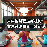 未来智慧营造新趋势：专家共话巨变与建筑创新