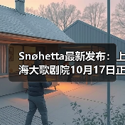 Snøhetta最新发布：上海大歌剧院10月17日正式启幕