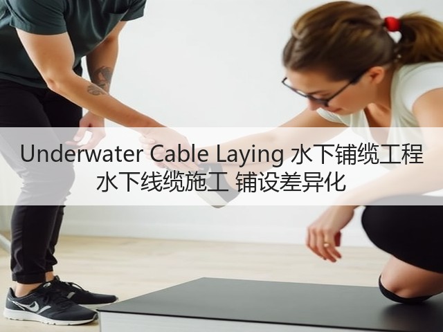 Underwater Cable Laying 水下铺缆工程 水下线缆施工 铺设差异化(图2) Underwater Cable Laying 水下铺缆工程 水下线缆施工 铺设差异化(图2)
