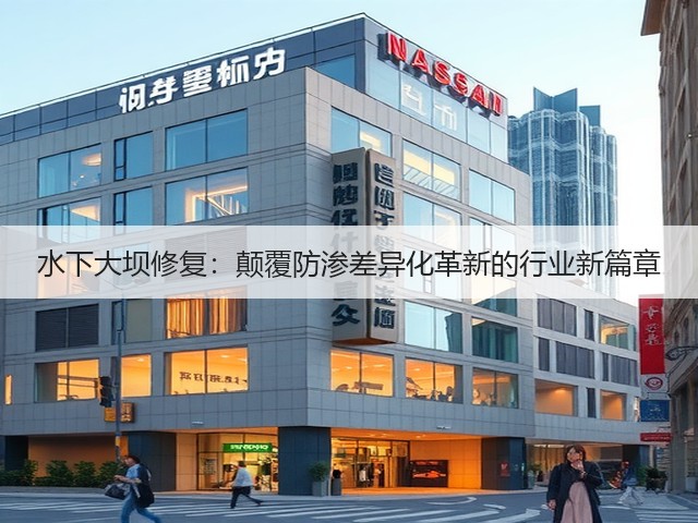 水下大坝修复:颠覆防渗差异化革新的行业新篇章(图3) 水下大坝修复:颠覆防渗差异化革新的行业新篇章(图3)