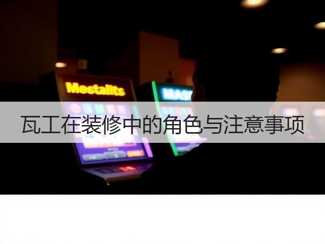 瓦工在装修中的角色与注意事项(图1)