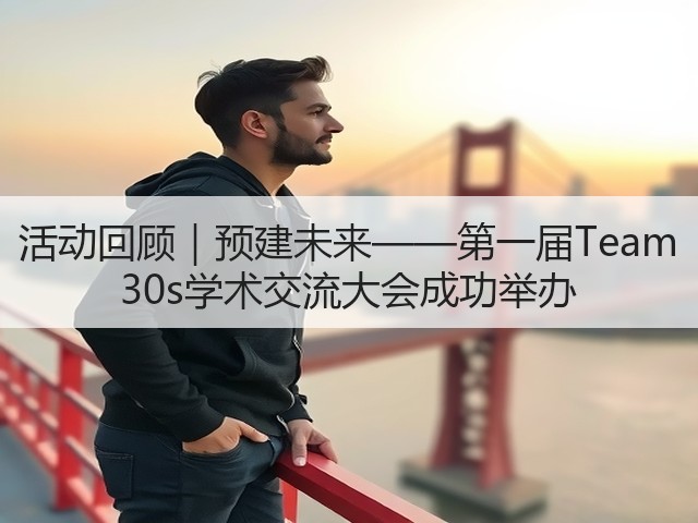 活动回顾|预建未来——第一届Team 30s学术交流大会成功举办(图2) 活动回顾|预建未来——第一届Team 30s学术交流大会成功举办(图2)