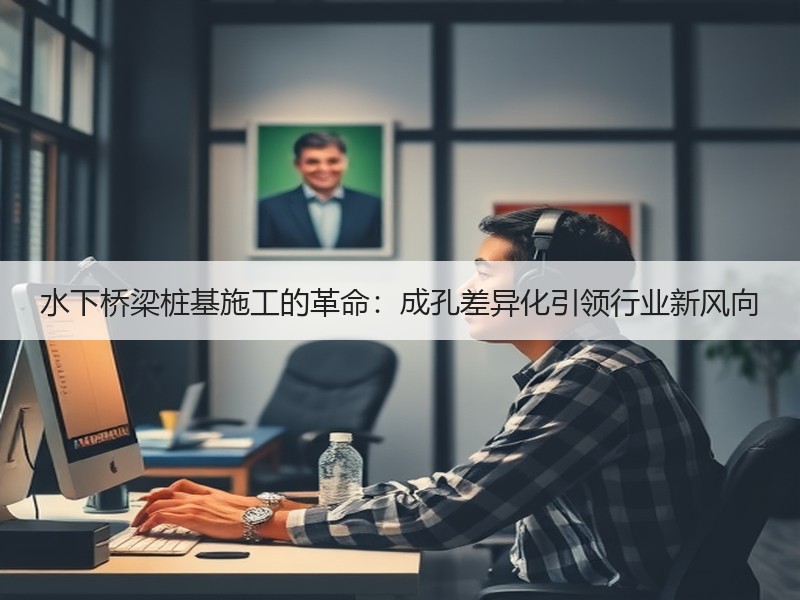 水下桥梁桩基施工的革命：成孔差异化引领行业新风向