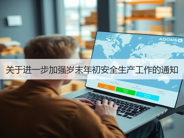 关于进一步加强岁末年初安全生产工作的通知(图1) 关于进一步加强岁末年初安全生产工作的通知(图1)
