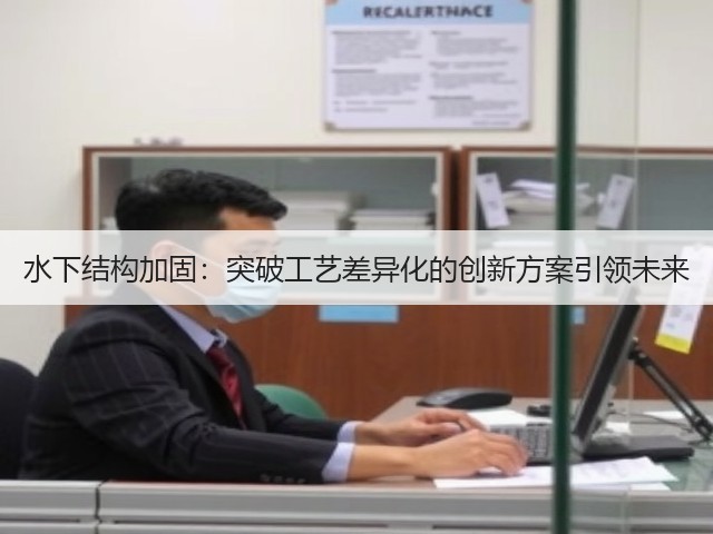 水下结构加固:突破工艺差异化的创新方案引领未来(图2) 水下结构加固:突破工艺差异化的创新方案引领未来(图2)
