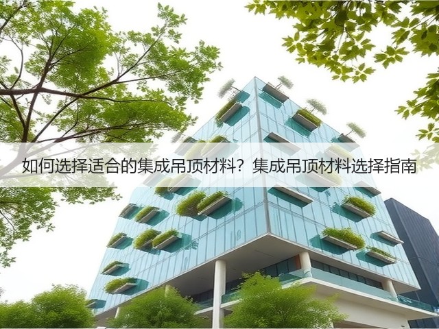 如何选择适合的集成吊顶材料?集成吊顶材料选择指南(图3) 如何选择适合的集成吊顶材料?集成吊顶材料选择指南(图3)