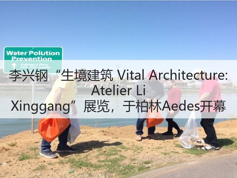 李兴钢“生境建筑 Vital Architecture: Atelier Li Xinggang”展览，于柏林Aedes开幕