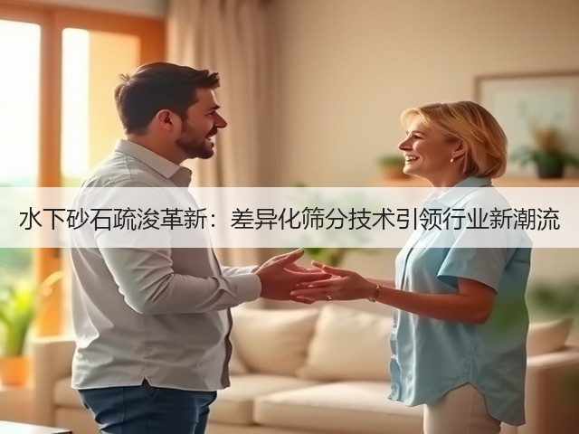 水下砂石疏浚革新:差异化筛分技术引领行业新潮流(图2) 水下砂石疏浚革新:差异化筛分技术引领行业新潮流(图2)