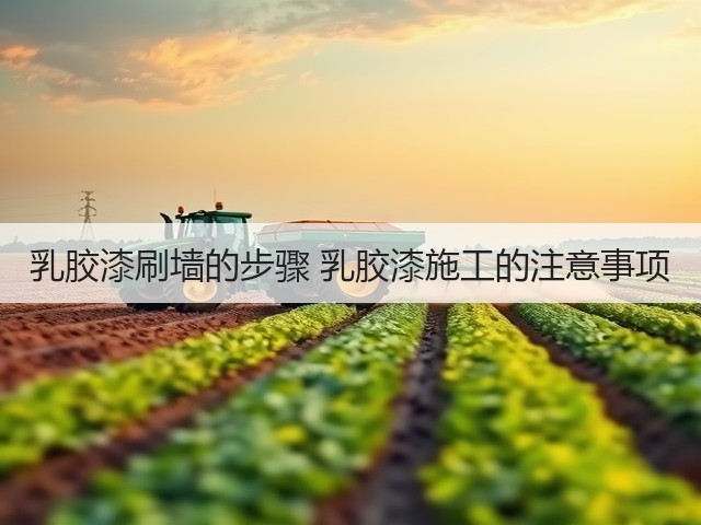 乳胶漆刷墙的步骤 乳胶漆施工的注意事项(图3) 乳胶漆刷墙的步骤 乳胶漆施工的注意事项(图3)