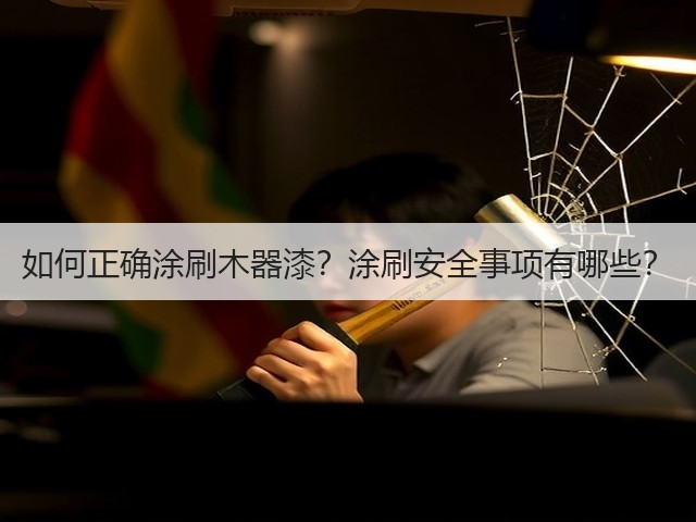 如何正确涂刷木器漆?涂刷安全事项有哪些?(图3) 如何正确涂刷木器漆?涂刷安全事项有哪些?(图3)