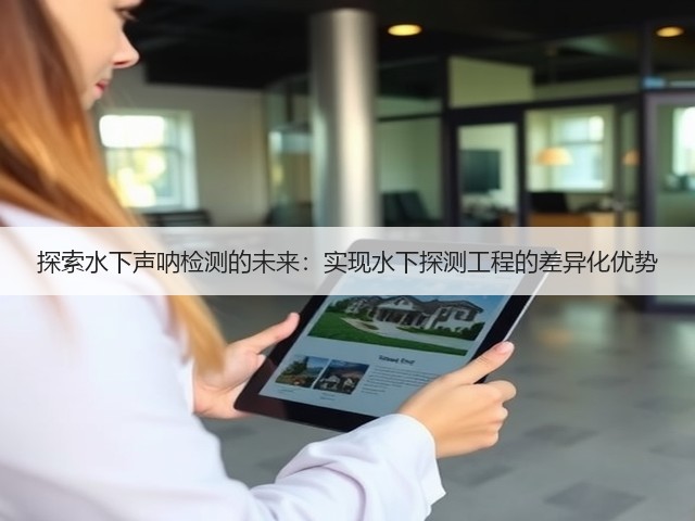 探索水下声呐检测的未来:实现水下探测工程的差异化优势(图2) 探索水下声呐检测的未来:实现水下探测工程的差异化优势(图2)