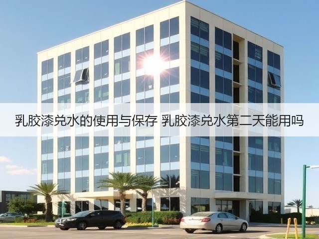 乳胶漆兑水的使用与保存 乳胶漆兑水第二天能用吗(图1) 乳胶漆兑水的使用与保存 乳胶漆兑水第二天能用吗(图1)