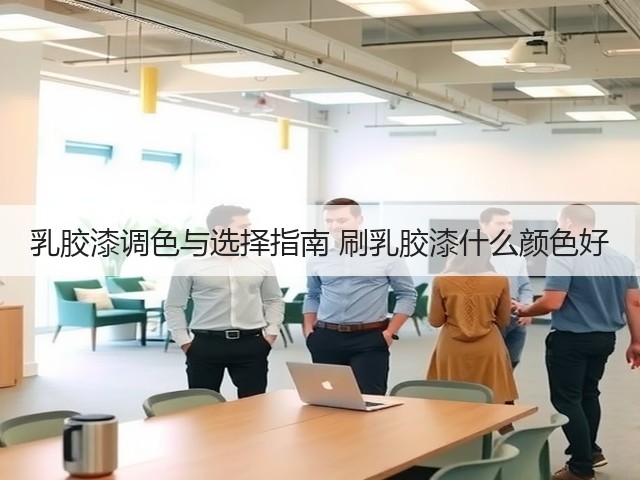 乳胶漆调色与选择指南 刷乳胶漆什么颜色好(图3) 乳胶漆调色与选择指南 刷乳胶漆什么颜色好(图3)