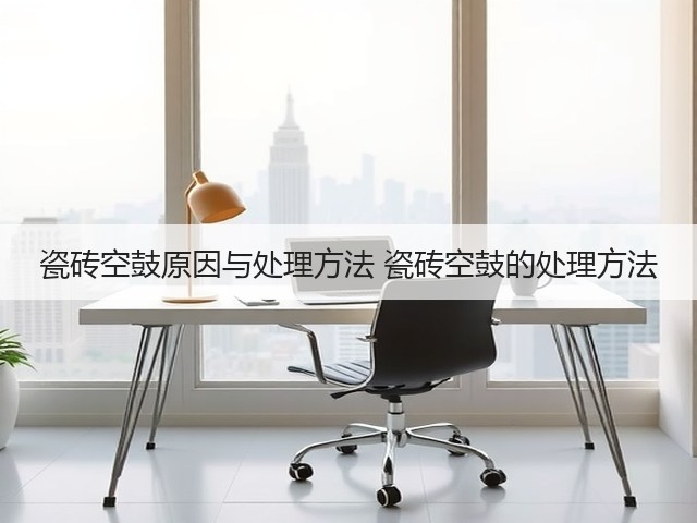 瓷砖空鼓原因与处理方法 瓷砖空鼓的处理方法(图1)