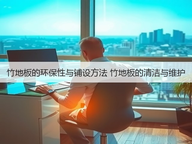 竹地板的环保性与铺设方法 竹地板的清洁与维护(图1)