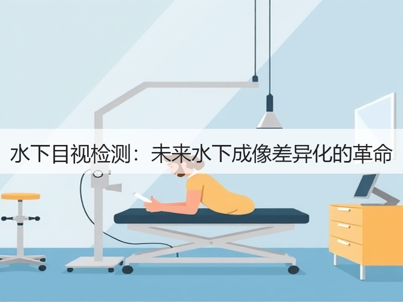 水下目视检测：未来水下成像差异化的革命