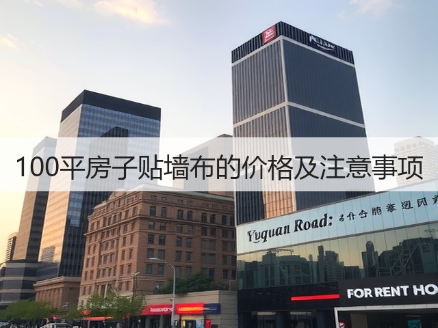 100平房子贴墙布的价格及注意事项(图1) 100平房子贴墙布的价格及注意事项(图1)